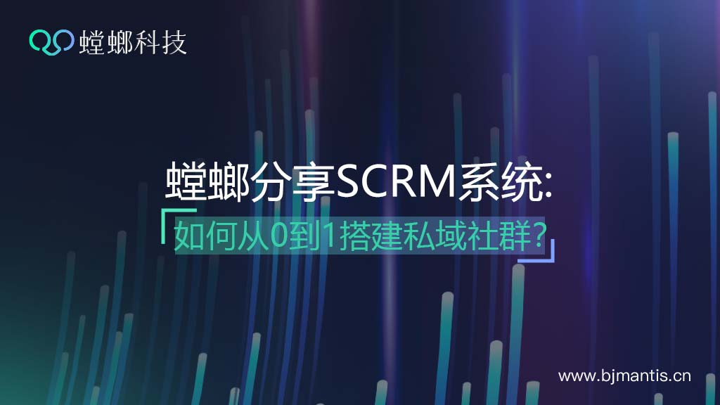 螳螂分享：SCRM系统如何从0到1搭建私域社群？