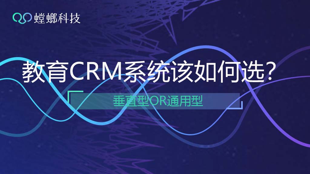 国内教育CRM系统该如何选？垂直型还是通用型？教育CRM系统-北京螳螂科技{官网}-CRM销售管理系统-免费CRM试用行业洞察