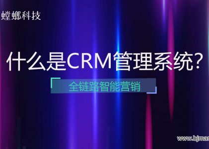 什么是CRM管理系统？- 螳螂系统全链路智能营销