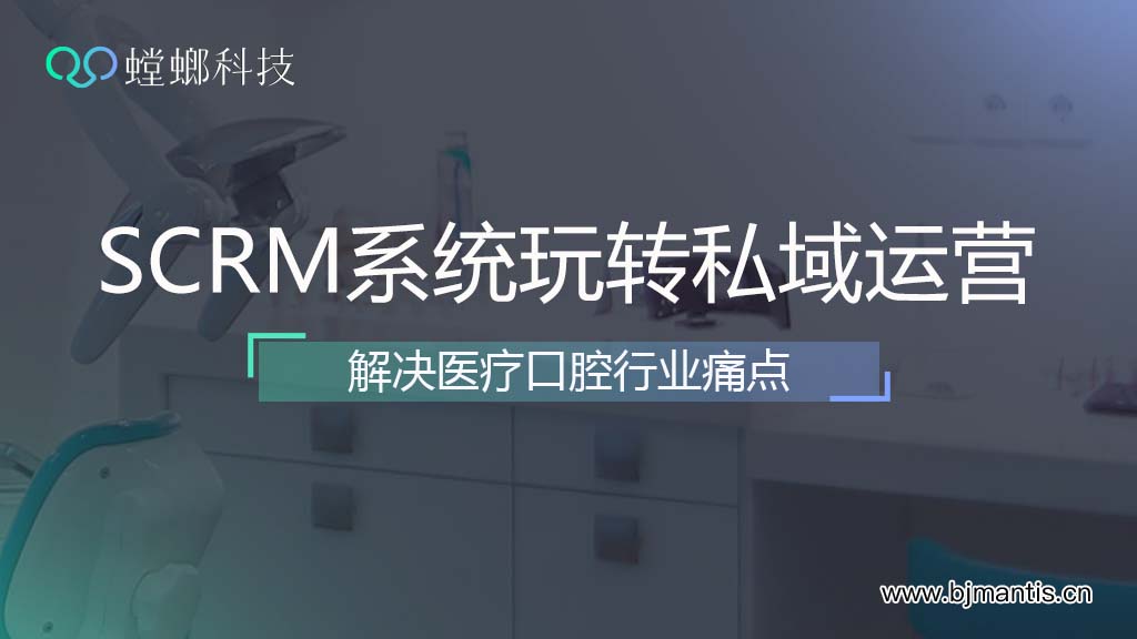 螳螂SCRM系统全渠道布局玩转私域营销-解决医疗口腔行业痛点教育CRM系统-北京螳螂科技{官网}-CRM销售管理系统-免费CRM试用行业洞察