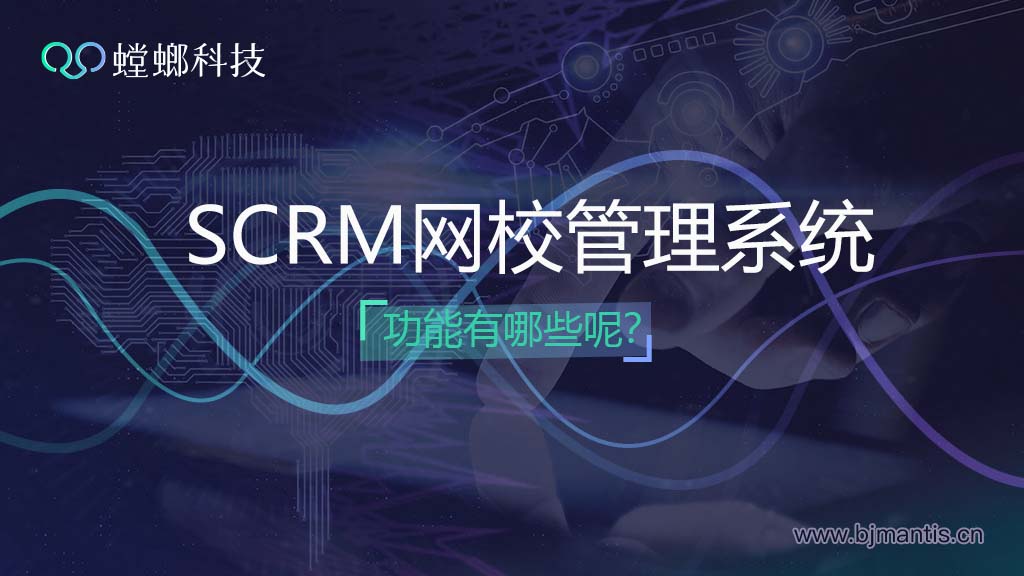 SCRM网校管理系统功能有哪些？-网校系统搭建教育CRM系统-北京螳螂科技{官网}-CRM销售管理系统-免费CRM试用行业洞察