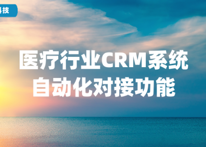 医疗CRM系统自动化对接功能