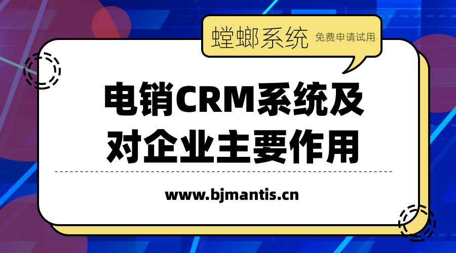 电销CRM系统是什么_CRM管理系统主要作用是什么？教育CRM系统-北京螳螂科技{官网}-CRM销售管理系统-免费CRM试用行业洞察