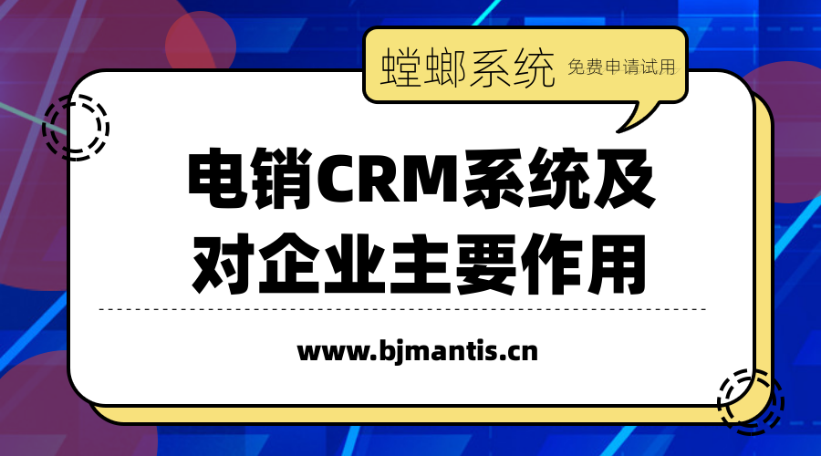 电销CRM系统是什么_CRM管理系统主要作用是什么？