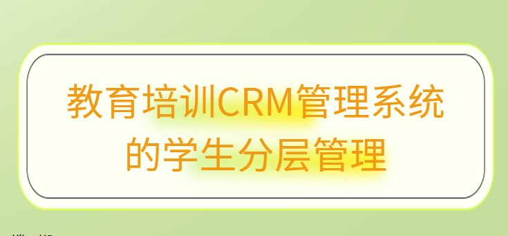 教育培训CRM管理系统的学生分层管理_螳螂CRM系统