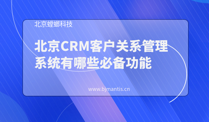 北京CRM客户关系管理系统有哪些必备功能_CRM客户管理系统_教育CRM教育CRM系统-北京螳螂科技{官网}-CRM销售管理系统-免费CRM试用行业洞察 北京CRM客户关系管理系统有哪些必备功能_CRM客户管理系统_教育CRM教育CRM系统-北京螳螂科技{官网}-CRM销售管理系统-免费CRM试用行业洞察