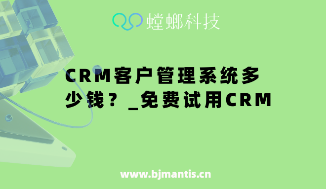 CRM客户管理系统多少钱_真的有免费版CRM吗_免费在线试用CRM教育CRM系统-北京螳螂科技{官网}-CRM销售管理系统-免费CRM试用行业洞察