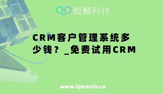 CRM客户管理系统多少钱_真的有免费版CRM吗_免费在线试用CRM