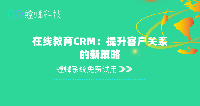 教育CRM_在线教育CRM：提升客户关系的新策略教育CRM系统