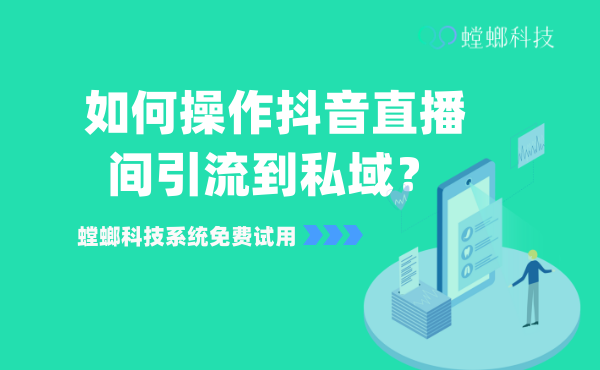 如何操作抖音直播间引流到私域？_公域转私域必备工具_抖音直播转企微必备系统教育CRM系统-北京螳螂科技{官网}-CRM销售管理系统-免费CRM试用行业洞察
