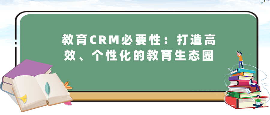 教育CRM必要性：打造高效、个性化的教育生态圈