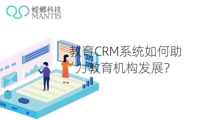 教育CRM系统如何助力教育机构发展？教育CRM系统-北京螳螂科技{官网}-CRM销售管理系统-免费CRM试用最新资讯
