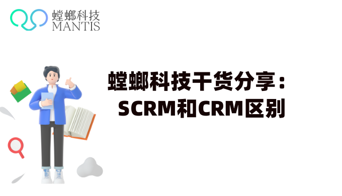 螳螂科技干货分享：SCRM和CRM区别_CRM系统_SCRM系统