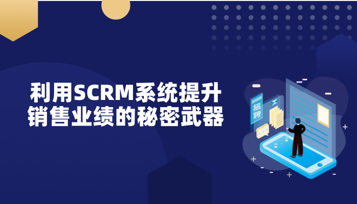 利用SCRM系统提升销售业绩的秘密武器-螳螂科技SCRM系统