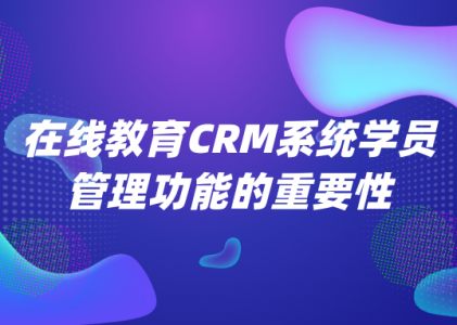 在线教育CRM系统学员管理功能的重要性-螳螂在线教育CRM