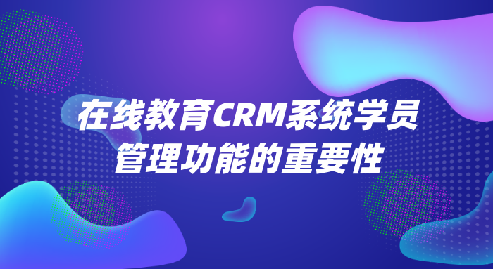 在线教育CRM系统学员管理功能的重要性-螳螂在线教育CRM