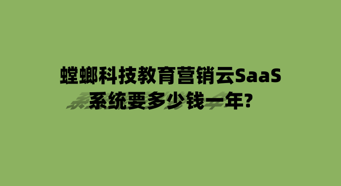 螳螂科技教育营销云SaaS系统要多少钱一年?-北京螳螂科技官网