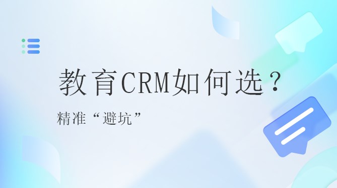 教育行业CRM系统怎么选?需要定制吗?精准“避坑”