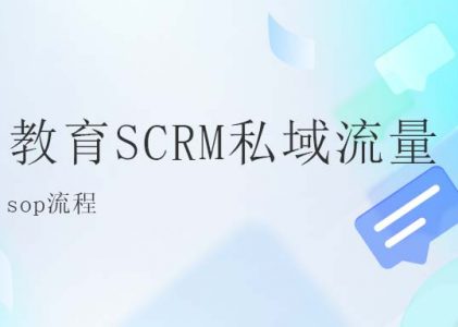 教育SCRM私域流量SOP：打造精细化运营的新引擎