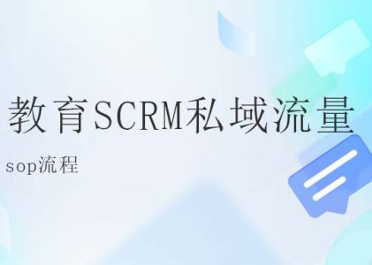 教育SCRM私域流量SOP：打造精细化运营的新引擎