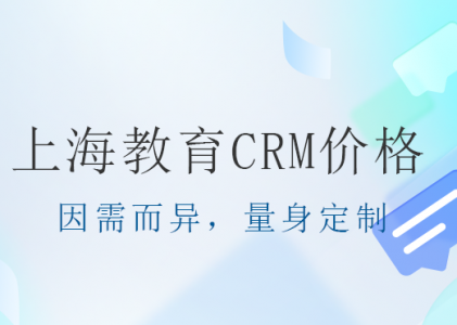 上海教育CRM价格：因需而异，量身定制