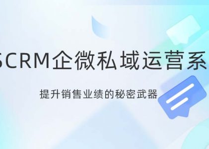 SCRM企微私域运营系统：提升销售业绩的秘密武器