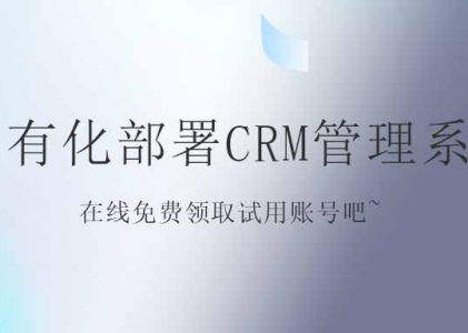 私有化部署CRM管理系统：提升企业运营效率的关键
