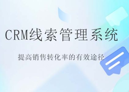 CRM线索管理系统：提高销售转化率的有效途径