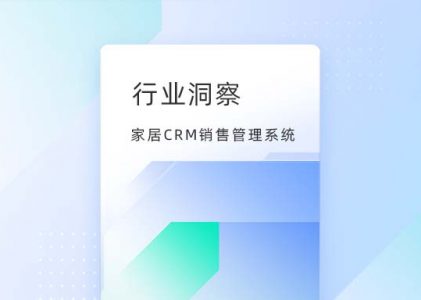 家居CRM销售管理系统-家居行业CRM的革新与实践