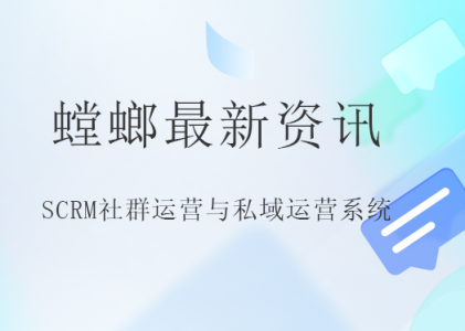 SCRM社群运营与私域运营系统——企业营销新动力-螳螂SCRM