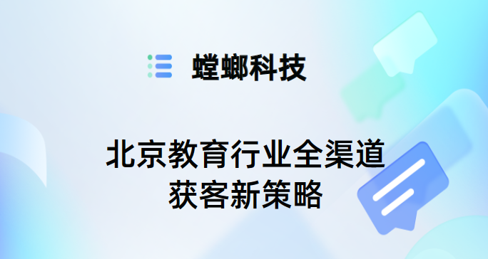 北京教育行业全渠道获客新策略：一体化CRM系统引领推广效果革新教育CRM系统-北京螳螂科技{官网}-CRM销售管理系统-免费CRM试用最新资讯