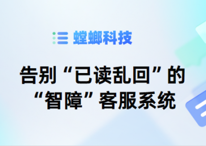 告别“已读乱回”的“智障”客服系统-螳螂AI客服系统