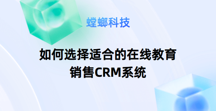 如何选择适合的在线教育销售CRM系统_销售CRM系统教育CRM系统-北京螳螂科技{官网}-CRM销售管理系统-免费CRM试用最新资讯