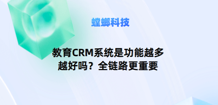 教育CRM系统是功能越多越好吗?全链路更重要教育CRM系统-北京螳螂科技{官网}-CRM销售管理系统-免费CRM试用最新资讯 教育CRM系统是功能越多越好吗?全链路更重要教育CRM系统-北京螳螂科技{官网}-CRM销售管理系统-免费CRM试用最新资讯