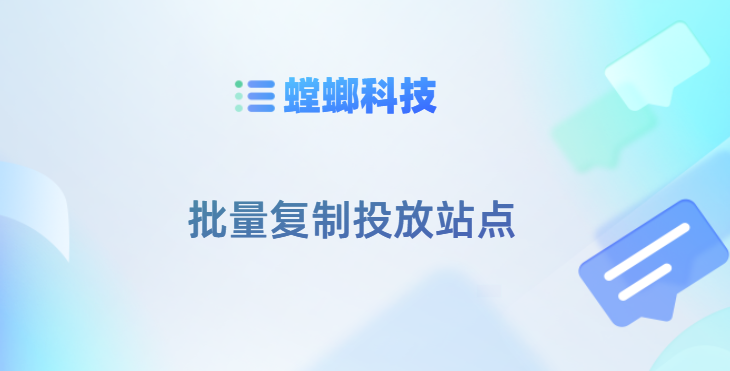 螳螂科技SCRM系统功能点–批量复制投放站点教育CRM系统-北京螳螂科技{官网}-CRM销售管理系统-免费CRM试用干货知识