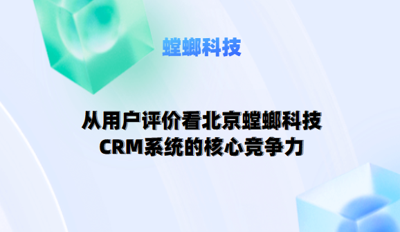 从用户评价看北京螳螂科技CRM系统的核心竞争力教育CRM系统-北京螳螂科技{官网}-CRM销售管理系统-免费CRM试用最新资讯 从用户评价看北京螳螂科技CRM系统的核心竞争力教育CRM系统-北京螳螂科技{官网}-CRM销售管理系统-免费CRM试用最新资讯