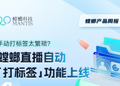 螳螂直播系统重磅升级：”自动打标签”功能正式上线，智能赋能直播运营新体验