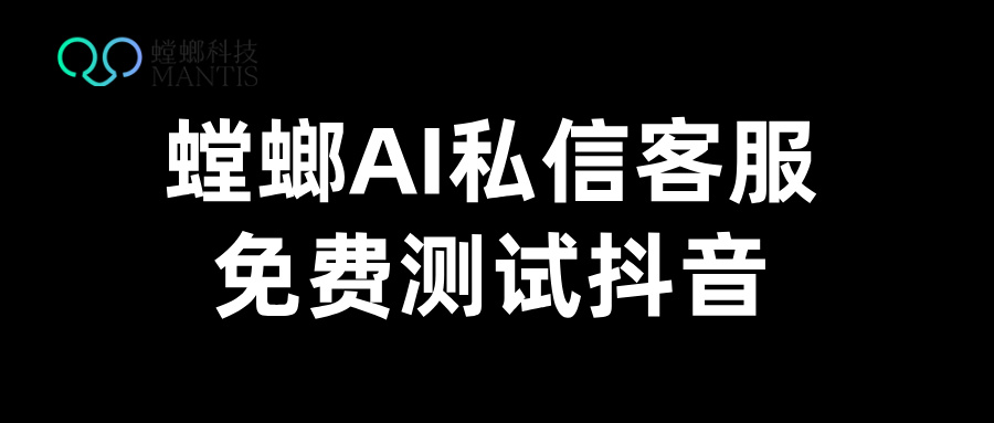 抖音私信接入客服平台？-螳螂AI智能私信客服系统
