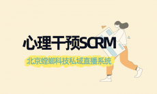 心理干预SCRM私域直播-螳螂系统私域直播-螳螂官网