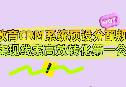教育CRM系统预设分配规则：实现线索高效转化第一公里