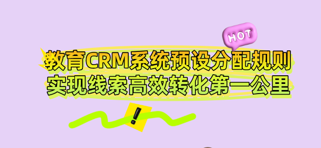 教育CRM系统预设分配规则:实现线索高效转化第一公里