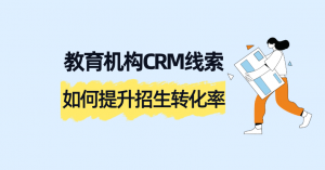 教育机构CRM线索转化秘籍：螳螂系统如何提升招生转化率