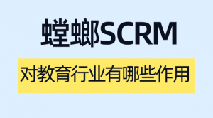 教育机构选择SCRM，为什么说“垂直型”比“通用型”更香？以螳螂科技为例