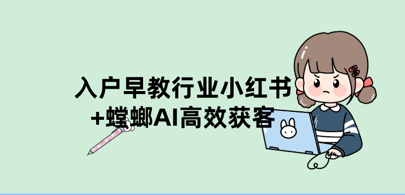 入户早教行业小红书+螳螂AI高效获客{螳螂干货}