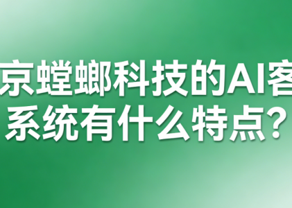 北京螳螂科技的AI客服系统有什么特点？